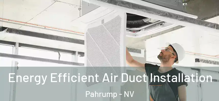  Energy Efficient Air Duct Installation Pahrump - NV